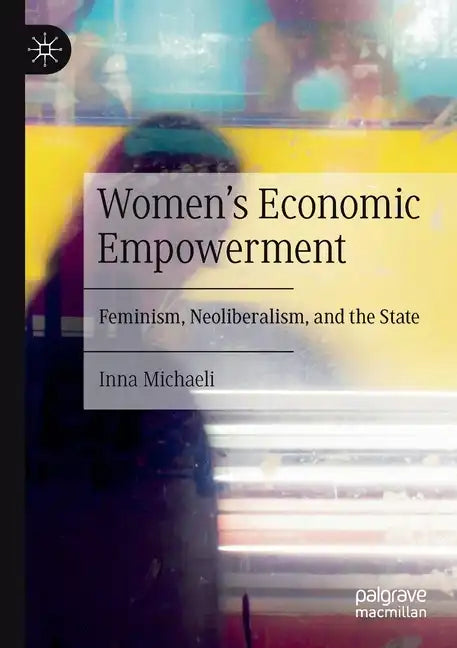 Women's Economic Empowerment: Feminism, Neoliberalism, and the State - Paperback
