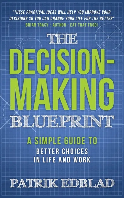 The Decision-Making Blueprint: A Simple Guide to Better Choices in Life and Work - Hardcover