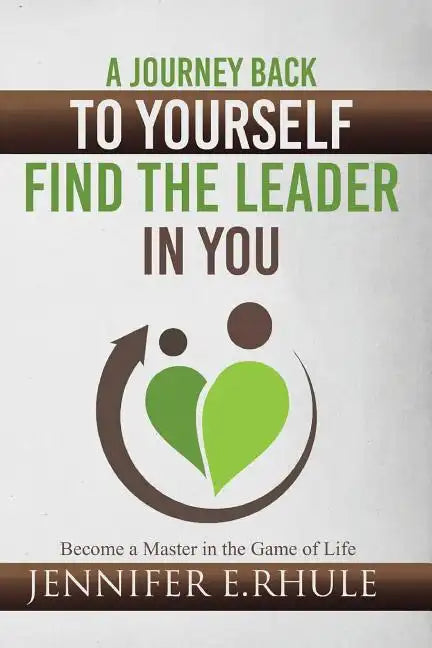 A Journey Back to Yourself, Find the Leader in You: Become a Master in the Game of Life - Paperback