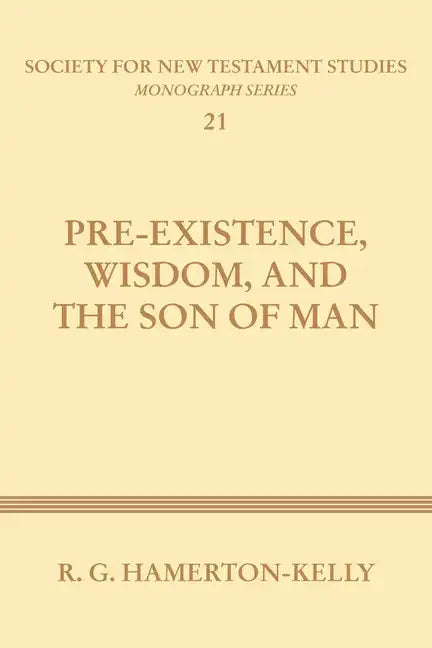 Pre-Existence, Wisdom, and the Son of Man: A Study of the Idea of Pre-Existence in the New Testament - Paperback