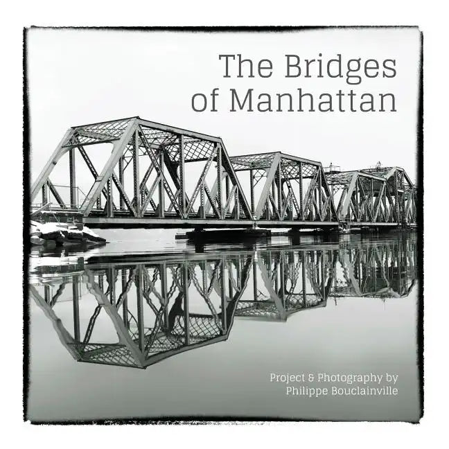 The Bridges of Manhattan: Project & Photography by Philippe Bouclainville - Paperback