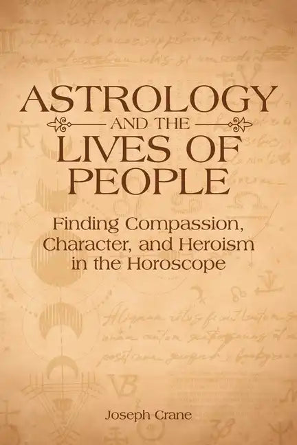 Astrology and the Lives of People: Finding Compassion, Character, and Heroism in the Horoscope - Paperback