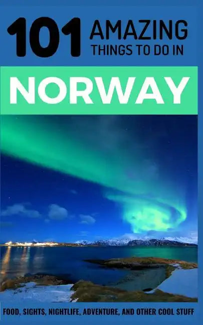 101 Amazing Things to Do in Norway: Norway Travel Guide - Paperback