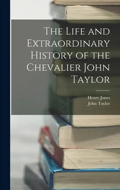 The Life and Extraordinary History of the Chevalier John Taylor - Hardcover