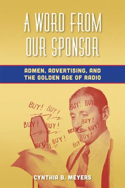 A Word from Our Sponsor: Admen, Advertising, and the Golden Age of Radio - Paperback