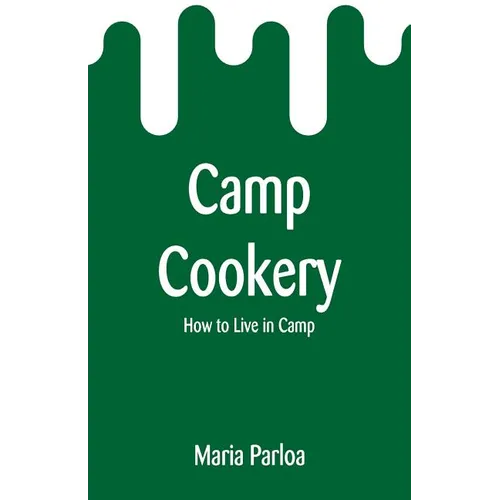 Camp Cookery: How to Live in Camp - Paperback