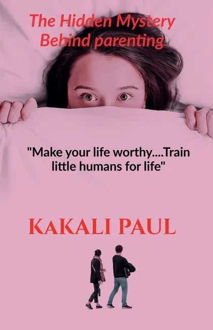 The Hidden Mystery Behind Parenting: "Make your Life Worthy.....train little humans for life" - Paperback
