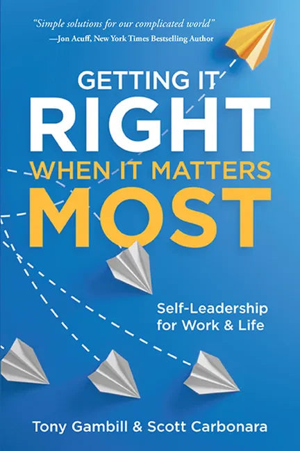 Getting It Right When It Matters Most: Self-Leadership for Work and Life - Paperback