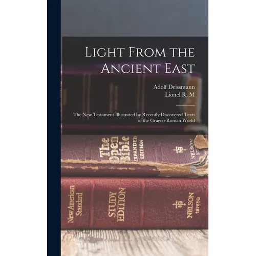 Light From the Ancient East: The New Testament Illustrated by Recently Discovered Texts of the Graeco-Roman World - Hardcover
