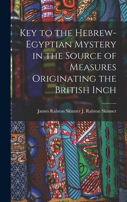 Key to the Hebrew-Egyptian Mystery in the Source of Measures Originating the British Inch - Hardcover