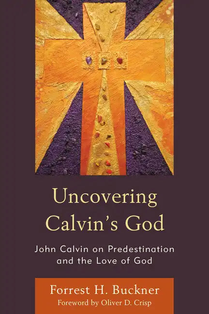 Uncovering Calvin's God: John Calvin on Predestination and the Love of God - Paperback