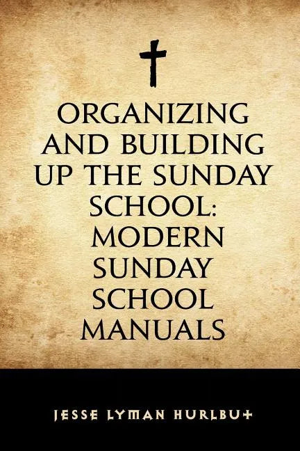 Organizing and Building Up the Sunday School: Modern Sunday School Manuals - Paperback