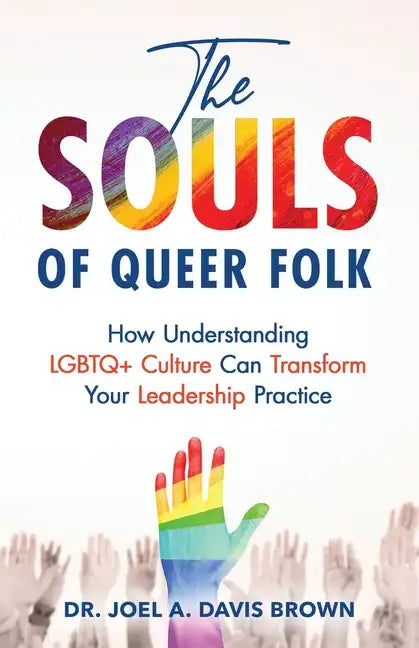The Souls of Queer Folk: How Understanding LGBTQ+ Culture Can Transform Your Leadership Practice - Paperback