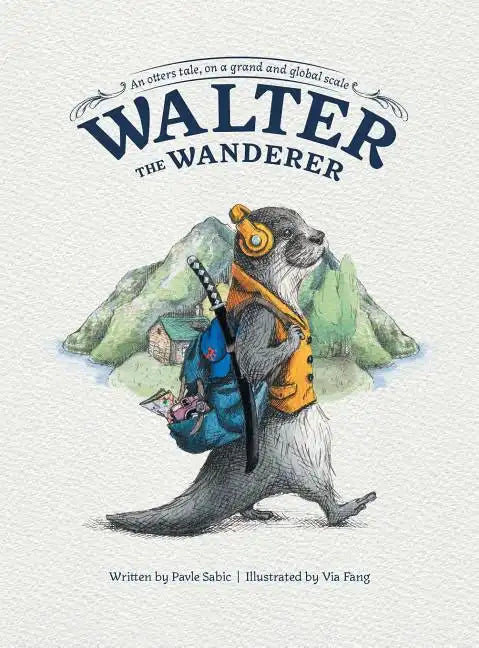Walter the Wanderer: An Otter's Tale, on a Grand and Global Scale - Hardcover