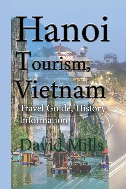 Hanoi Tourism, Vietnam: Travel Guide, History Information - Paperback