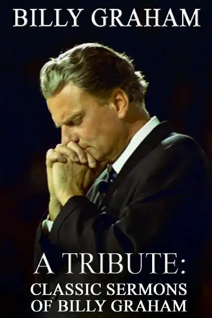 Billy Graham A Tribute: Classic Sermons of Billy Graham - Paperback