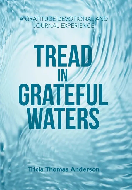 Tread in Grateful Waters: A Gratitude Devotional and Journal Experience - Hardcover