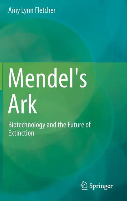 Mendel's Ark: Biotechnology and the Future of Extinction - Hardcover