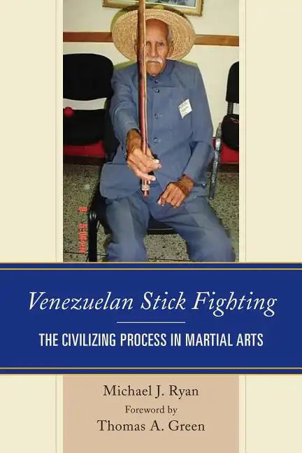 Venezuelan Stick Fighting: The Civilizing Process in Martial Arts - Hardcover