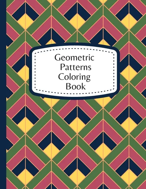 Geometric Patterns Coloring Book: 60 Geometric Designs To Color For Adults & Teens - Relaxation & Stress Relief Patterns - Paperback