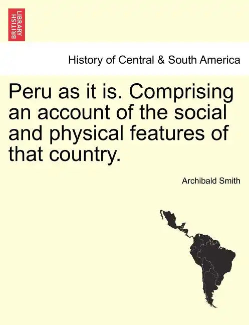 Peru as it is. Comprising an account of the social and physical features of that country. - Paperback