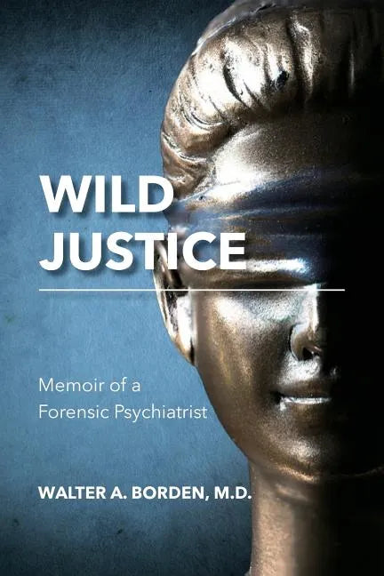 Wild Justice: Memoir of a Forensic Psychiatrist - Paperback
