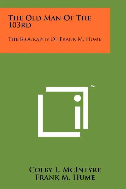 The Old Man Of The 103rd: The Biography Of Frank M. Hume - Paperback