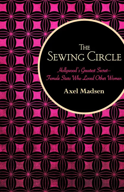 The Sewing Circle: Hollywood's Greatest Secret--Female Stars Who Loved Other Women - Paperback