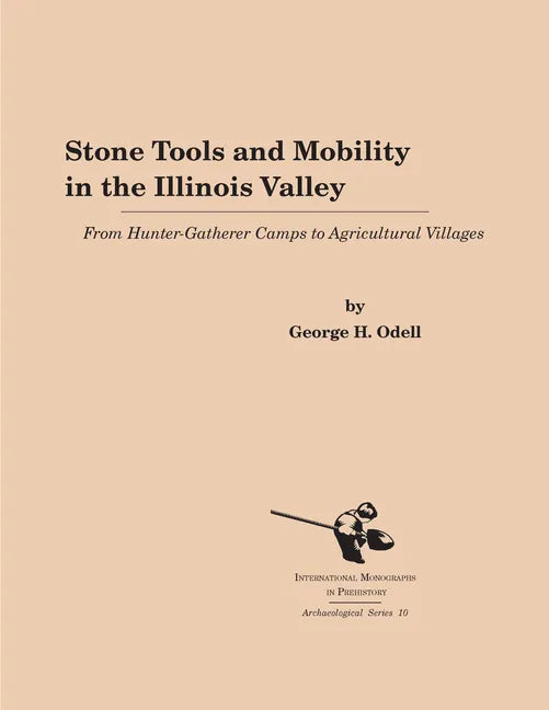 Stone Tools and Mobility in the Illinois Valley: From Hunter-Gatherer Camps to Agricultural Villages - Paperback