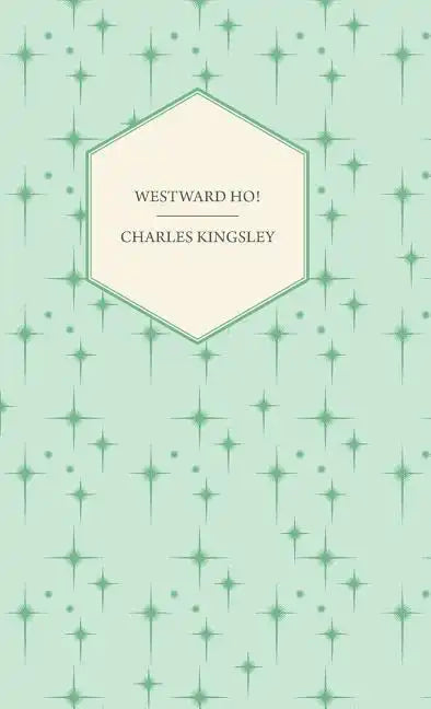 Westward Ho! - Or, The Voyages and Adventures of Sir Amyas Leigh, Knight of Burrough in the County of Devon - Hardcover
