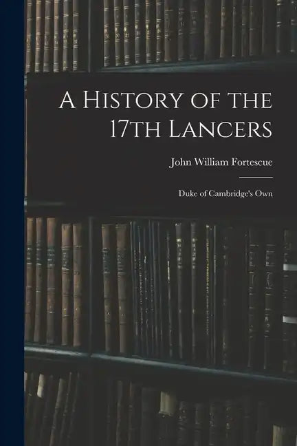 A History of the 17th Lancers: Duke of Cambridge's Own - Paperback