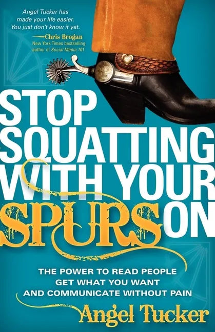 Stop Squatting with Your Spurs on: The Power to Read People, Get What You Want, and Communicate Without Pain - Paperback