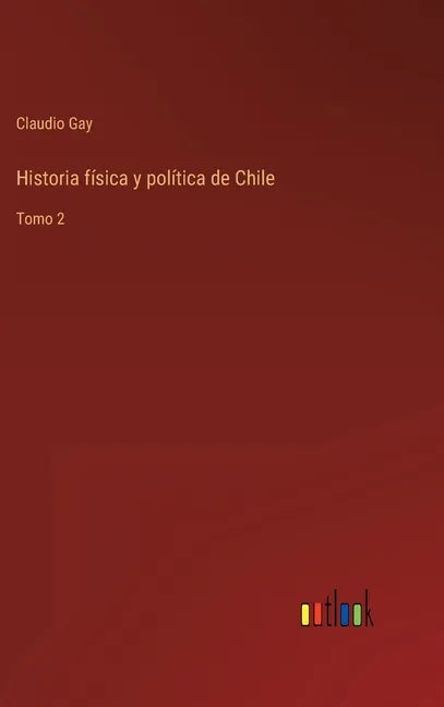 Historia física y política de Chile: Tomo 2 - Hardcover
