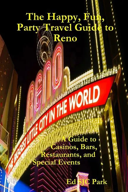 The Happy, Fun, Party Travel Guide to Reno: A Guide to Casinos, Bars, Restaurants, and Special Events in Reno and Sparks - Paperback