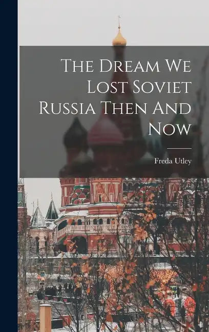 The Dream We Lost Soviet Russia Then And Now - Hardcover