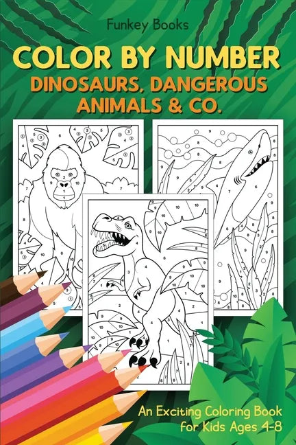 Color by Number - Dinosaurs, Dangerous Animals & Co.: An Exciting Coloring Book for Kids Ages 4-8 - Paperback