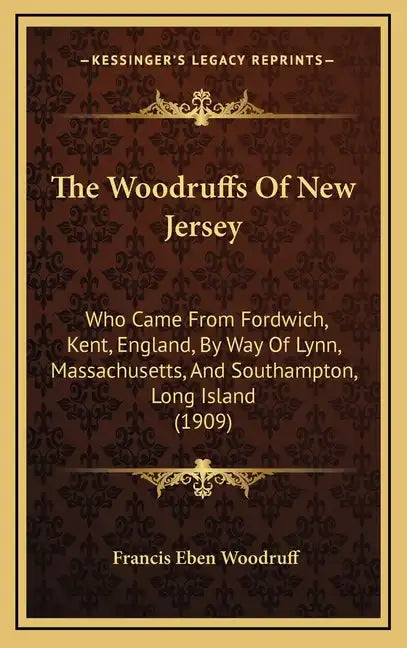 The Woodruffs Of New Jersey: Who Came From Fordwich, Kent, England, By Way Of Lynn, Massachusetts, And Southampton, Long Island (1909) - Hardcover