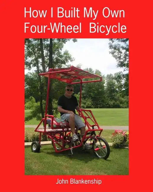 How I Built My Own Four-Wheel Bicycle: No welding or machine shop necessary - Paperback