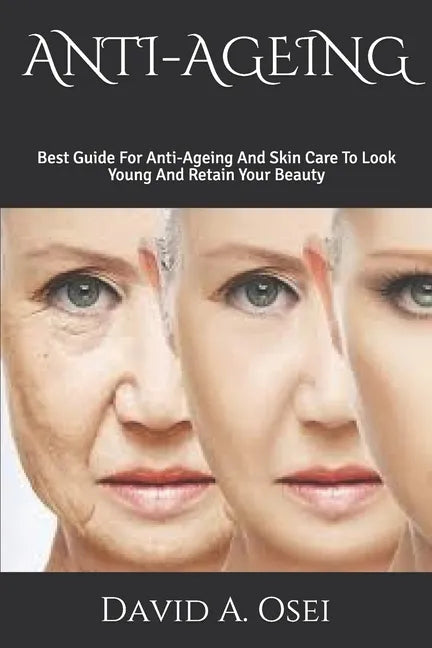 Anti-Ageing: Best Guide For Anti-Ageing And Skin Care To Look Young And Retain Your Beauty - Paperback