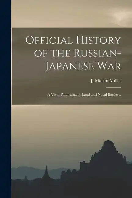 Official History of the Russian-Japanese war; a Vivid Panorama of Land and Naval Battles .. - Paperback
