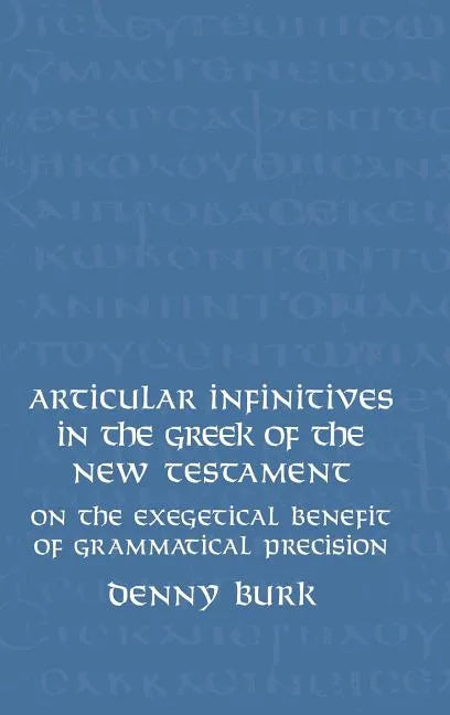 Articular Infinitives in the Greek of the New Testament: On the Exegetical Benefit of Grammatical Precision - Hardcover
