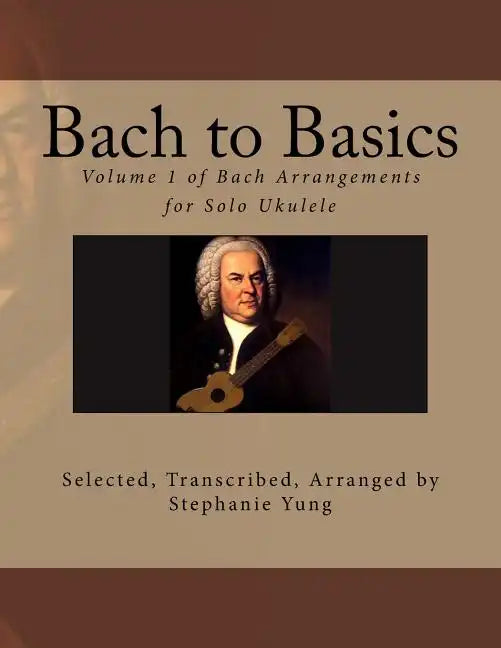 Bach to Basics: Volume 1 of Bach Arrangements for Solo Ukulele - Paperback