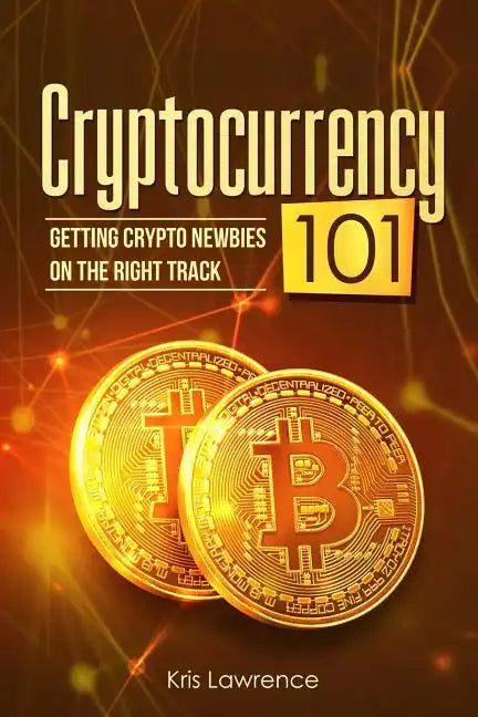 Cryptocurrency 101: Getting Crypto Newbies on the Right Track - Paperback