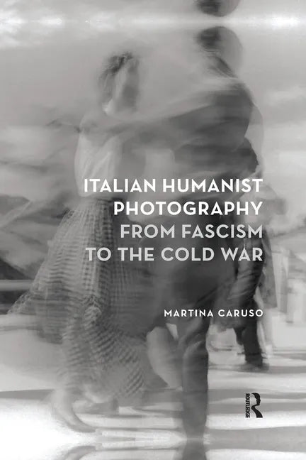 Italian Humanist Photography from Fascism to the Cold War - Paperback