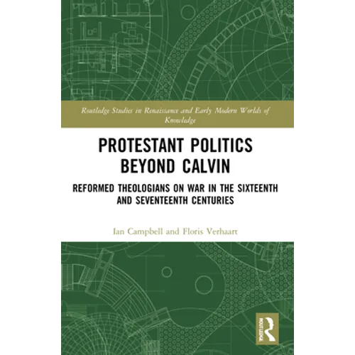 Protestant Politics Beyond Calvin: Reformed Theologians on War in the Sixteenth and Seventeenth Centuries - Paperback