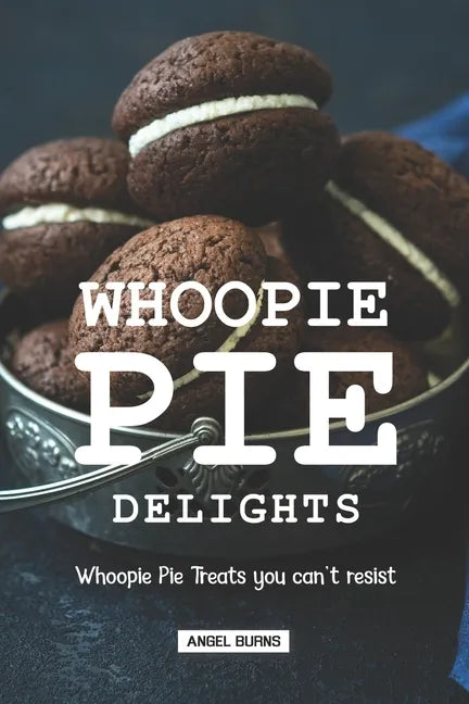 Whoopie Pie Delights: Whoopie Pie Treats You Can't Resist - Paperback