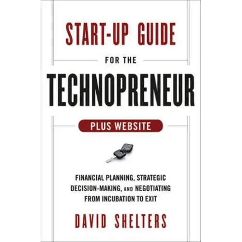 Start-Up Guide for the Technopreneur, + Website: Financial Planning, Decision Making, and Negotiating from Incubation to Exit - Hardcover