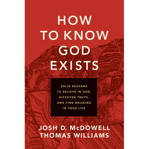 How to Know God Exists: Solid Reasons to Believe in God, Discover Truth, and Find Meaning in Your Life - Paperback