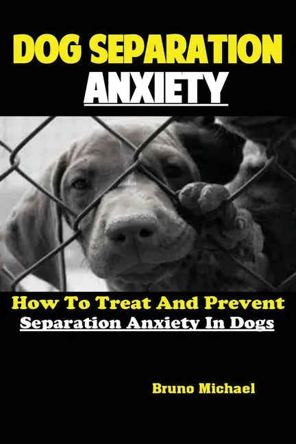 Dog Separation Anxiety: How To Treat And Prevent Separation Anxiety In Dogs - Paperback