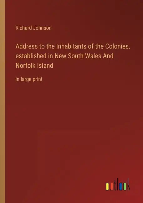 Address to the Inhabitants of the Colonies, established in New South Wales And Norfolk Island: in large print - Paperback